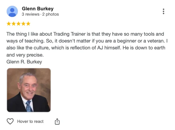 Five-star Google review from Glenn Burkey: “The thing I like about Trading Trainer is that they have so many tools and ways of teaching. It doesn't matter if you are a beginner or a veteran. I also like the culture, which is a reflection of AJ himself. He is down to earth and very precise.”